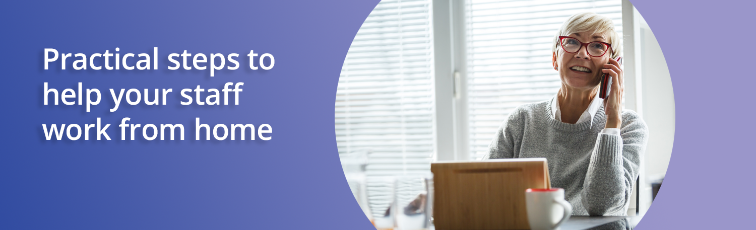 Practical steps to help your staff work from home